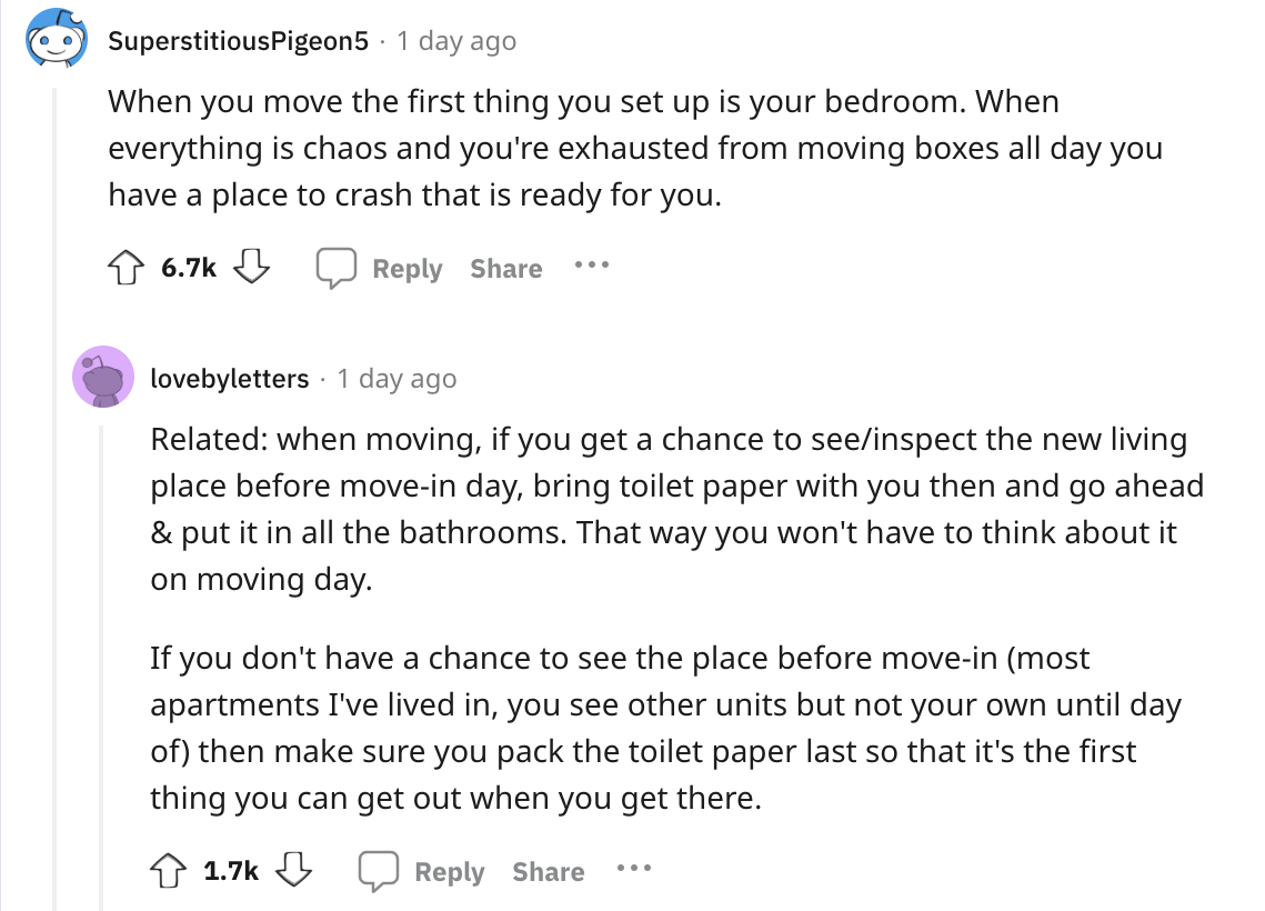 document - SuperstitiousPigeon5 1 day ago When you move the first thing you set up is your bedroom. When everything is chaos and you're exhausted from moving boxes all day you have a place to crash that is ready for you. ... lovebyletters 1 day ago Relate